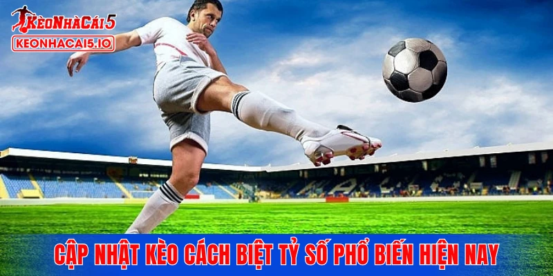Cập nhật kèo cách biệt tỷ số phổ biến hiện nay